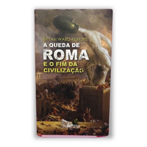 A Queda de Roma e o Fim da Civilização - Bryan Ward-Perkins