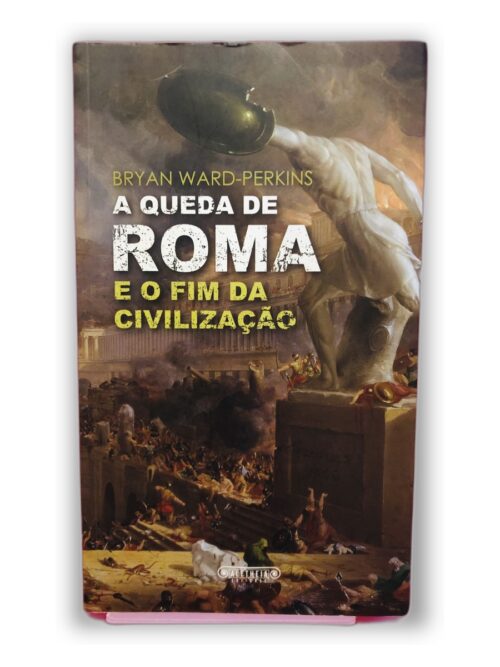 A Queda de Roma e o Fim da Civilização - Bryan Ward-Perkins