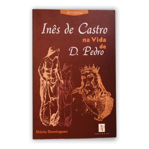 Inês de Castro na Vida de D. Pedro - Mário Domingues