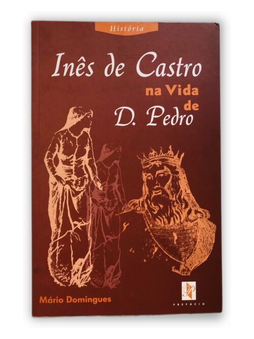 Inês de Castro na Vida de D. Pedro - Mário Domingues