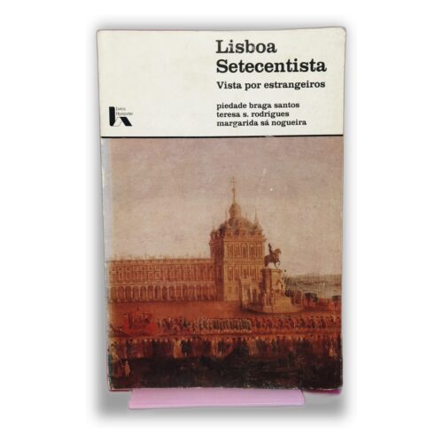 Lisboa Setecentista - Piedade Braga Santos, Teresa S. Rodrigues, Margarida Sá Nogueira