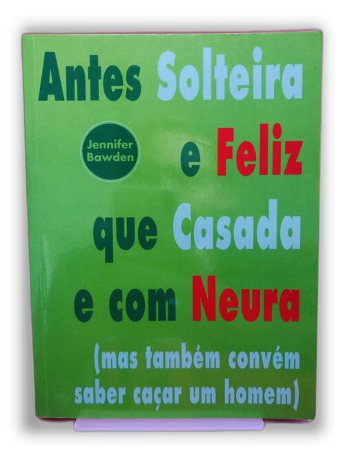 Antes Solteira e Feliz que Casada e com Neura - Jennifer Bawden