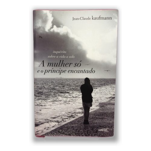 A mulher só e o príncipe encantado - Jean-Claude Kaufmann