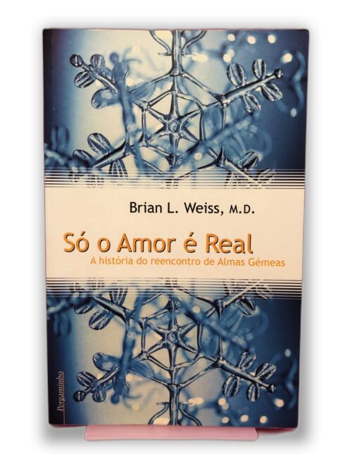 Só o Amor é Real - Brian L. Weiss, M.D.