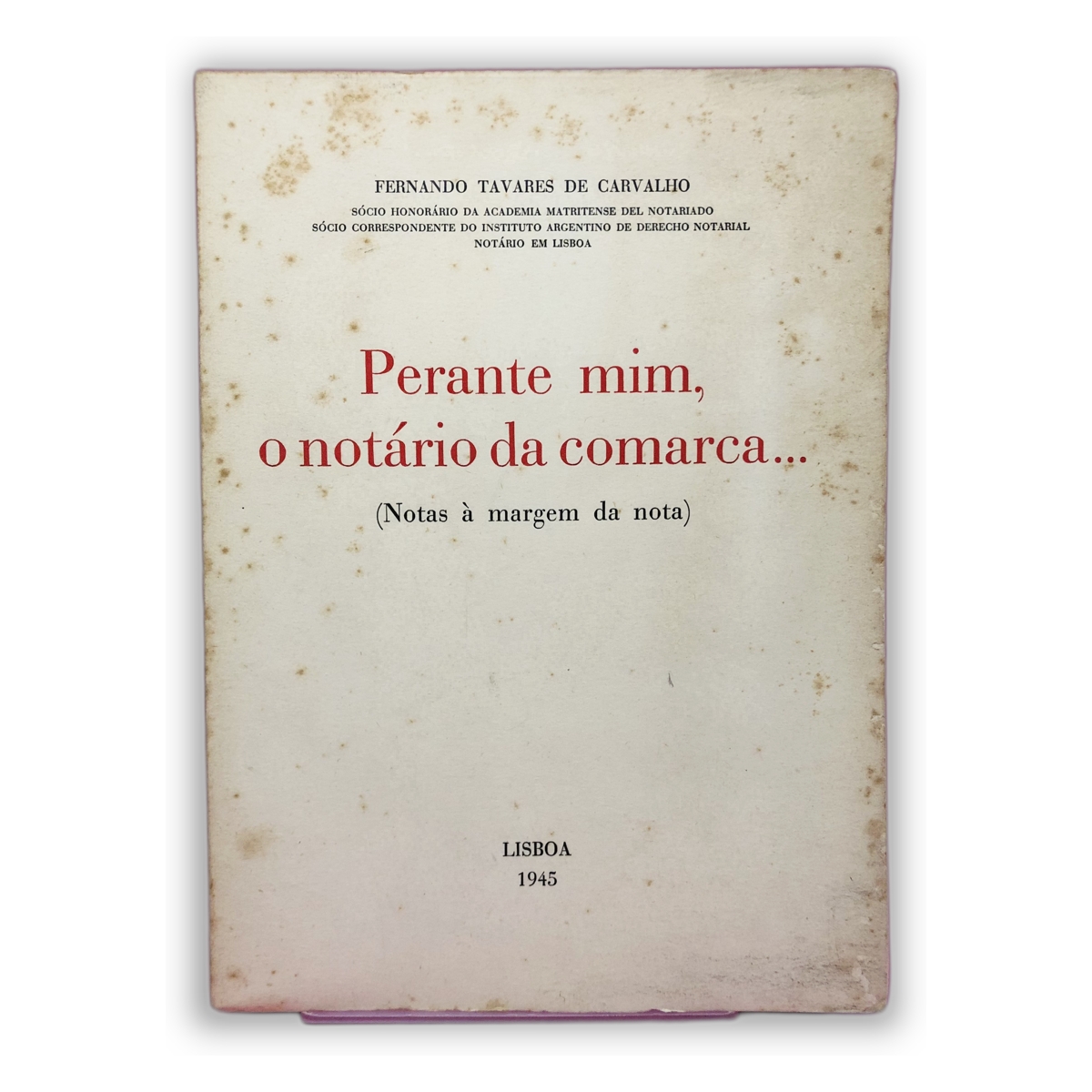 Perante mim, o notário da comarca... - Fernando Tavares de Carvalho