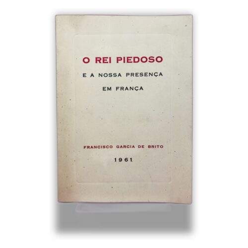 O Rei Piedoso e a Nossa Presença em França - Francisco Garcia de Brito