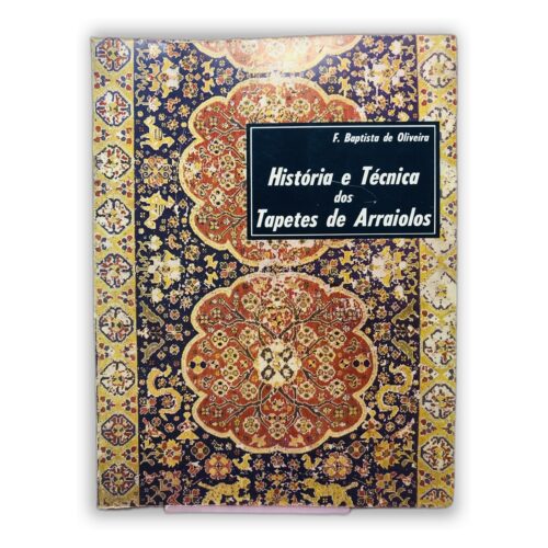 História e Técnica dos Tapetes de Arraiolos - F. Baptista de Oliveira