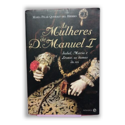 As Mulheres de D. Manuel I - María Pilar Queralt del Hierro