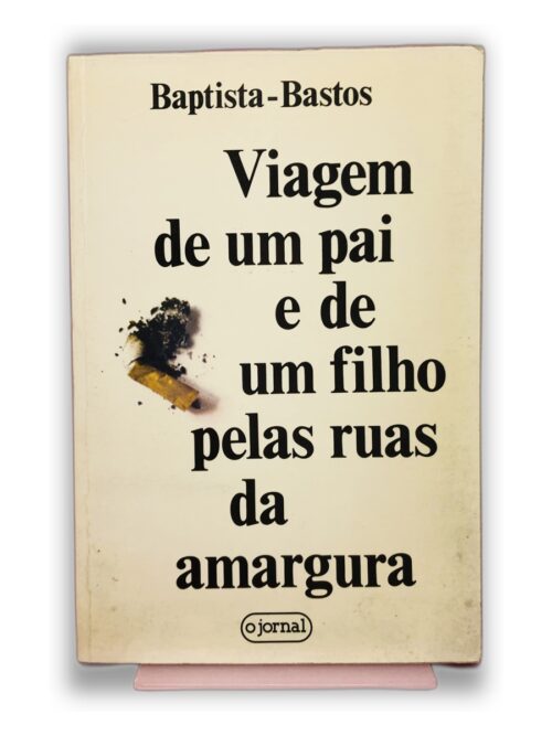 Viagem de um pai e de um filho pelas ruas da amargura - Baptista-Bastos