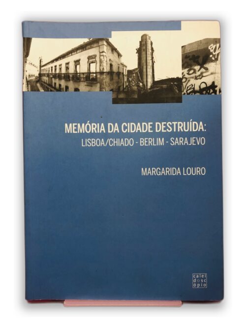 Memória da Cidade Destruída: Lisboa/Chiado - Margarida Louro