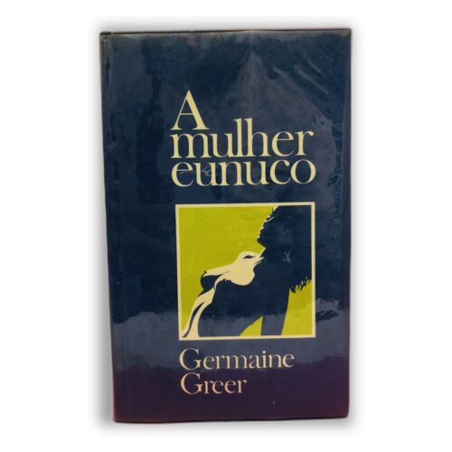 A mulher eunuco - Germaine Greer