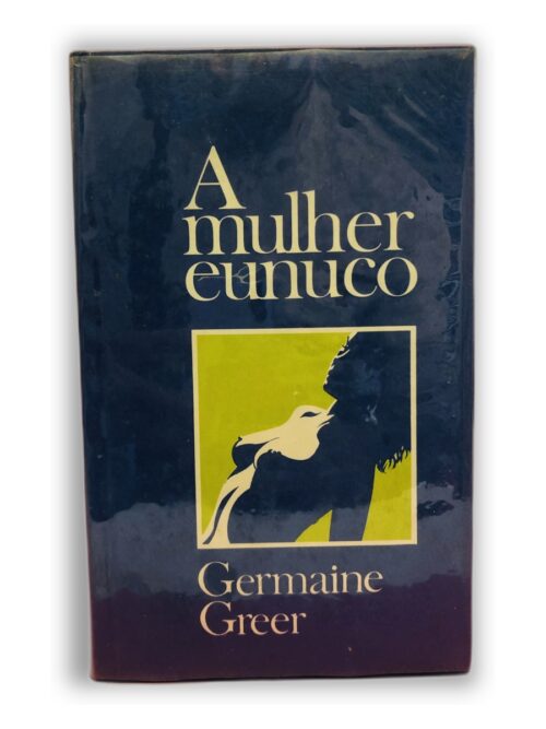A mulher eunuco - Germaine Greer