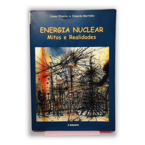 Energia Nuclear: Mitos e Realidades - Jaime Oliveira, Eduardo Martinho