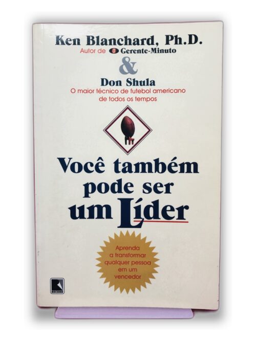Você também pode ser um Líder - Ken Blanchard, Ph.D. & Don Shula