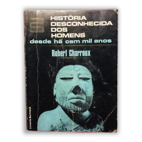 História Desconhecida dos Homens desde há cem mil anos - Robert Charroux