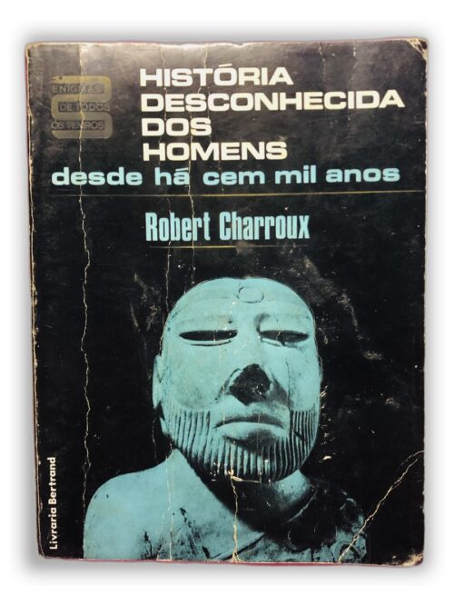 História Desconhecida dos Homens desde há cem mil anos - Robert Charroux