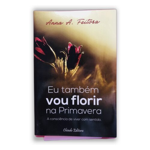 Eu também vou florir na Primavera - Anna A. Feitosa