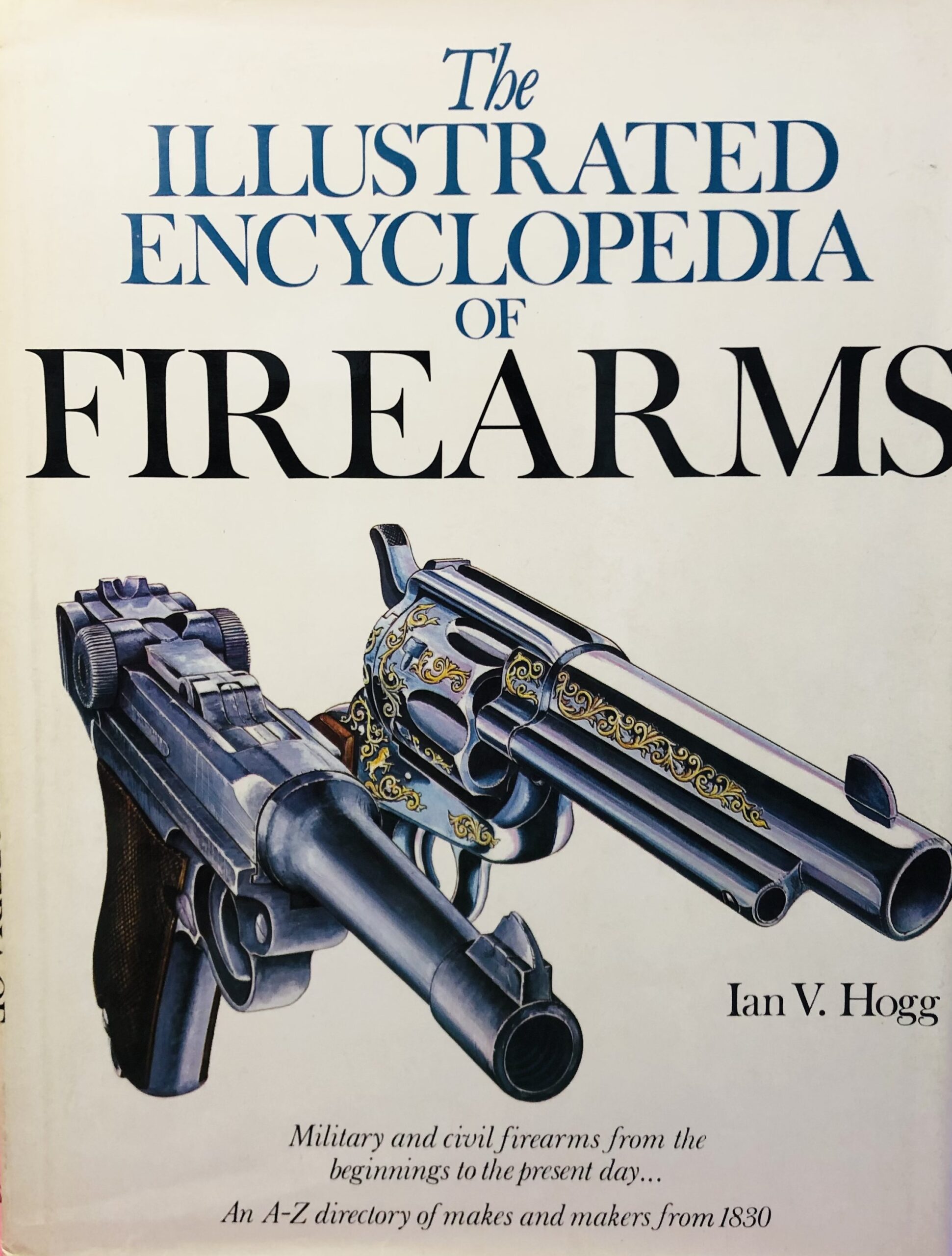 The Illustrated Encyclopedia of Firearms - Ian V. Hogg