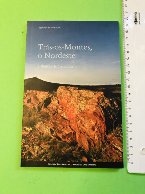 Trás-os-Montes, o Nordeste - J. Rentes de Carvalho