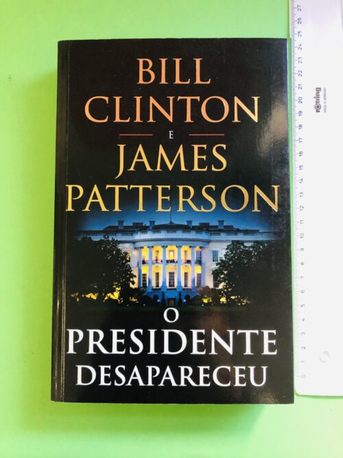 O Presidente Desapareceu - Bill Clinton e James Patterson