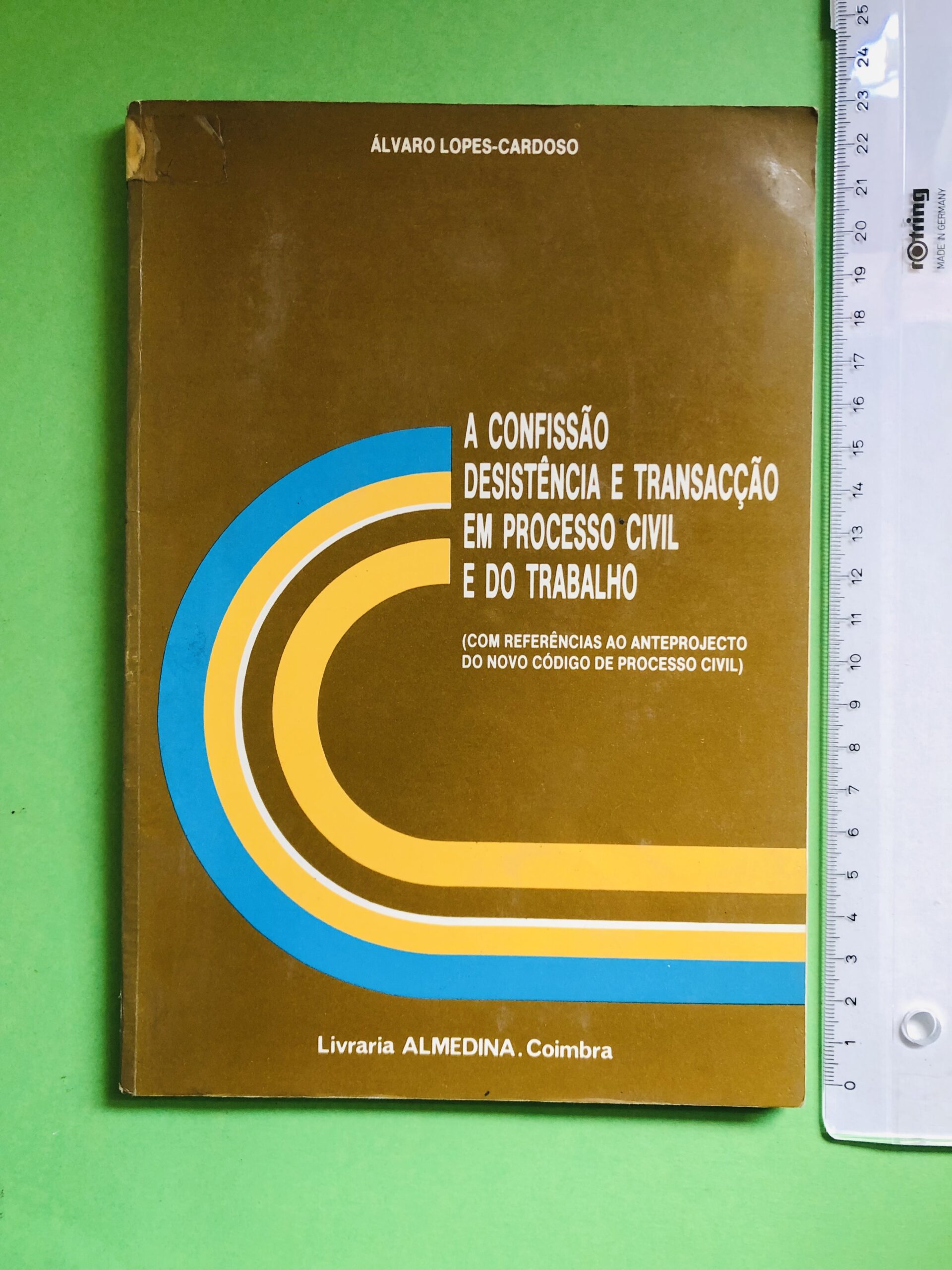 A Confissão, Desistência e Transacção em Processo Civil e do Trabalho - Álvaro Lopes-Cardoso