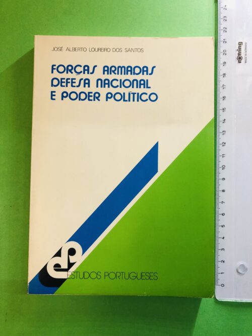 Forças Armadas, Defesa Nacional e Poder Político - José Alberto Loureiro dos Santos