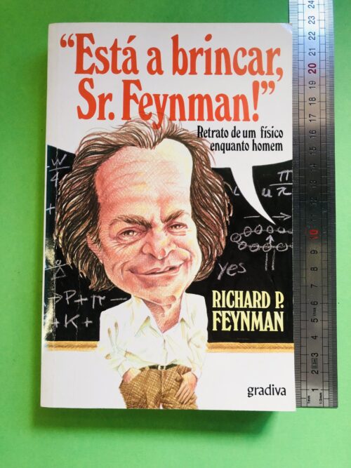 "Está a brincar, Sr. Feynman!" - Richard P. Feynman