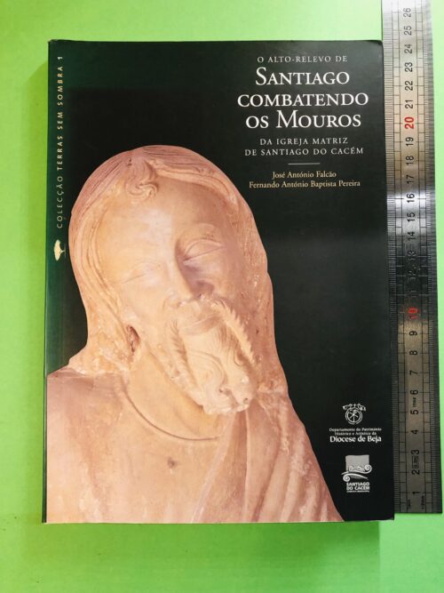 O Alto-Relevo de Santiago Combatendo os Mouros - José António Edição, Fernando António Baptista Pereira
