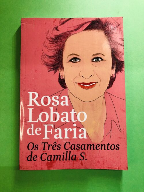 Os Três Casamentos de Camilla S. - Rosa Lobato de Faria