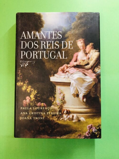 Amantes dos Reis de Portugal - Paula Lourenço, Ana Cristina Pereira, Joana Troni