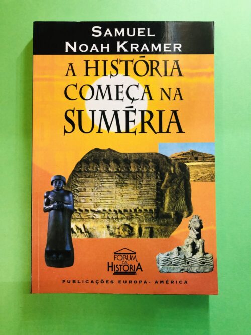 A História Começa na Suméria - Samuel Noah Kramer