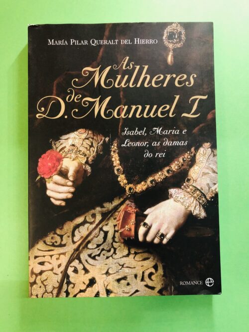 As Mulheres de D. Manuel I - María Pilar Queralt del Hierro