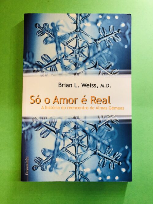 Só o Amor é Real - Brian L. Weiss, M.D.