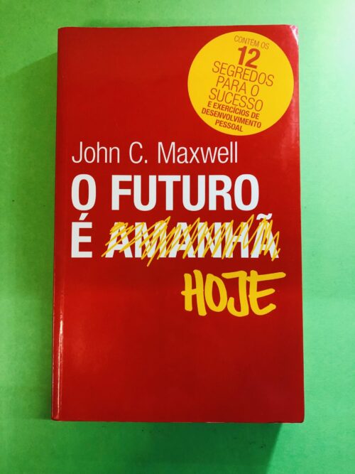 O FUTURO É HOJE - John C. Maxwell