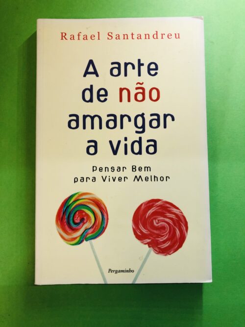 A arte de não amargar a vida - Rafael Santandreu