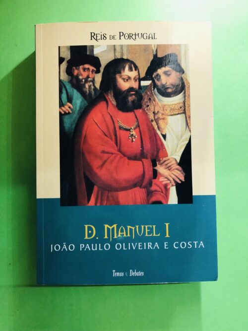D. Manuel I - João Paulo Oliveira e Costa