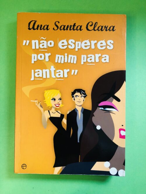"não esperes por mim para jantar" - Ana Santa Clara