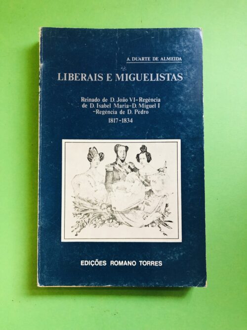 Liberais e Miguelistas - A. Duarte de Almeida
