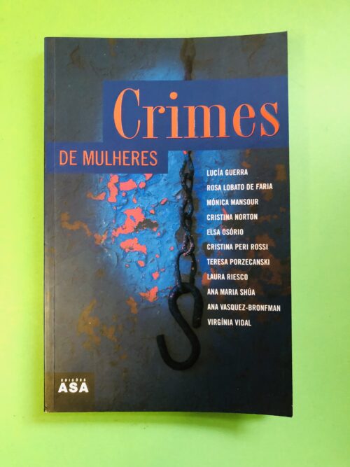 Crimes de Mulheres - Vários (Lucía Guerra, Rosa Lobato de Faria, Mónica Mansour, Cristina Norton, Elsa Osório, Cristina Peri Rossi, Teresa Porzecanski, Laura Riesco, Ana Maria Shua, Ana Vasquez-Bronfman, Virginia Vidal)
