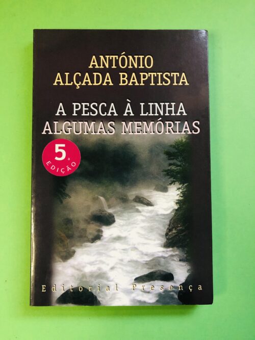 A Pesca à Linha Algumas Memórias - António Alçada Baptista