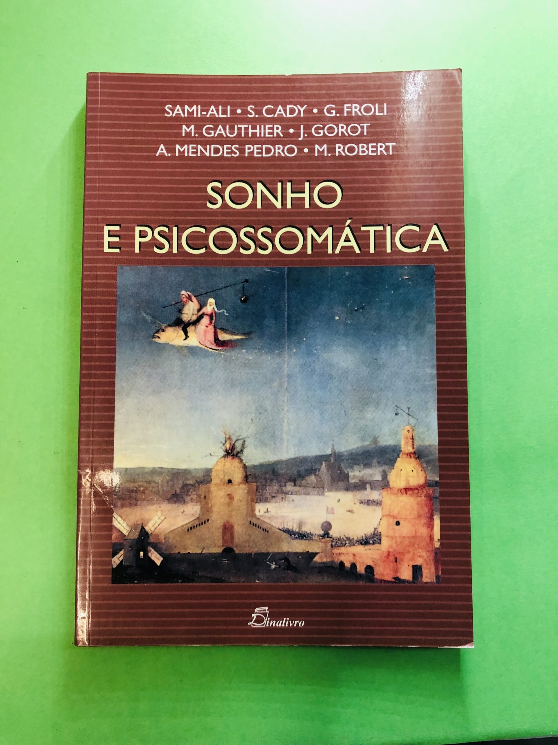 Sonho e Psicossomática - Sami-Ali, S. Cady, G. Frol, M. Gauthier, J. Gorot, A. Mendes Pedro, M. Robert