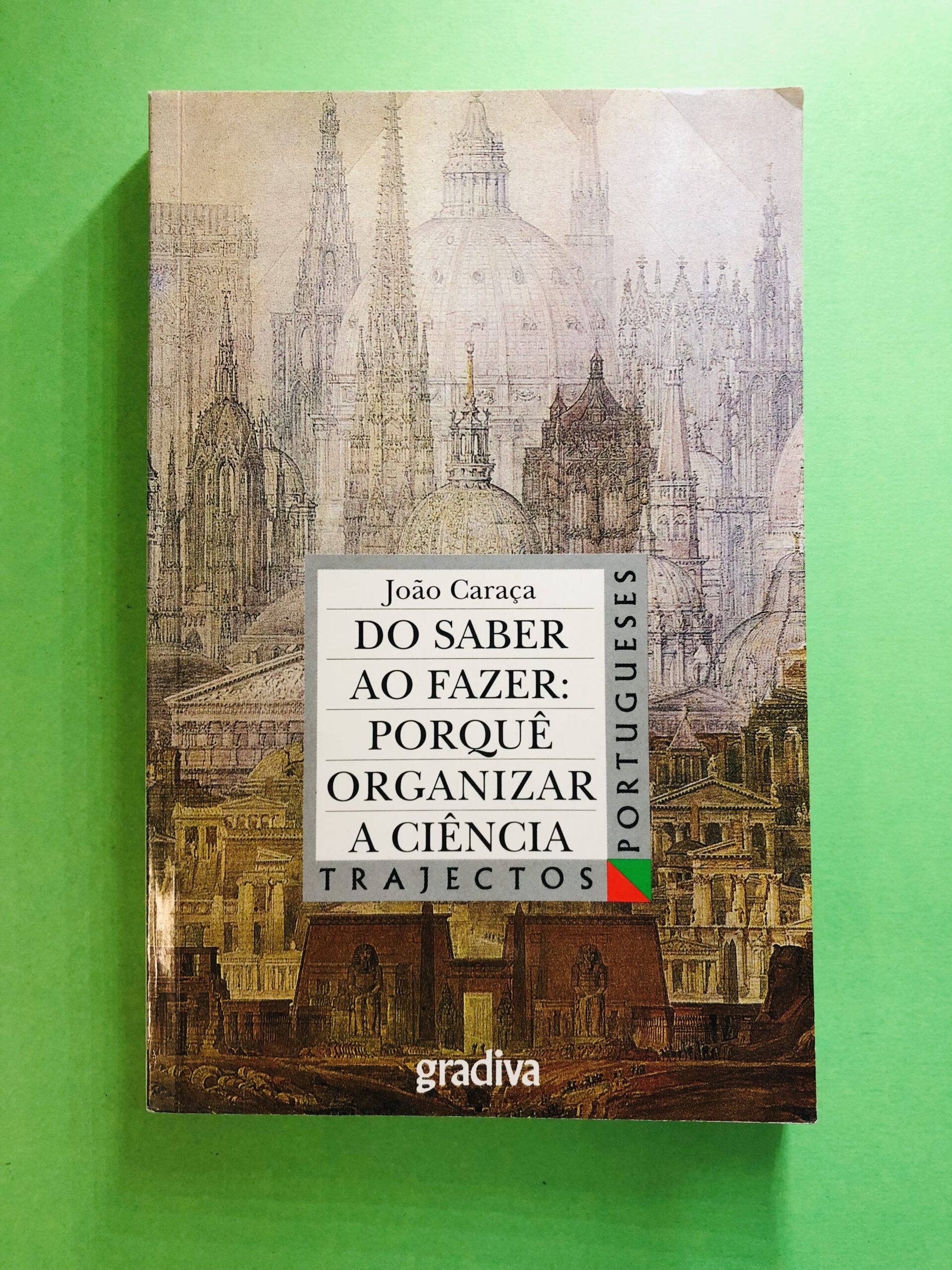 Do Saber ao Fazer: Porquê Organizar a Ciência - João Caraca