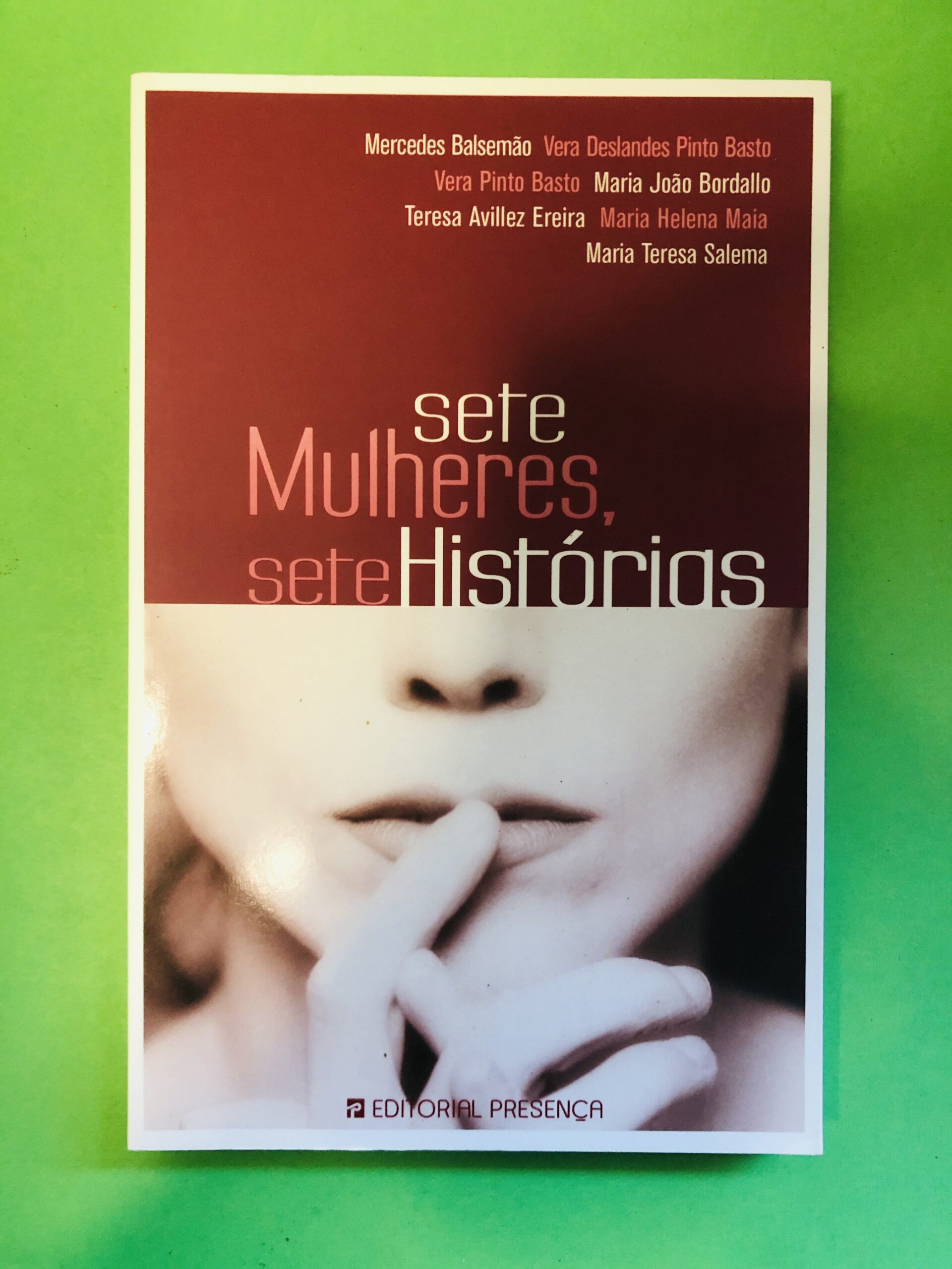 Sete Mulheres, Sete Histórias - Mercedes Balsemão, Vera Deslandes Pinto Basto, Vera Pinto Basto, Maria João Bordallo, Teresa Avilez Ereira, Maria Helena Maia, Maria Teresa Salema