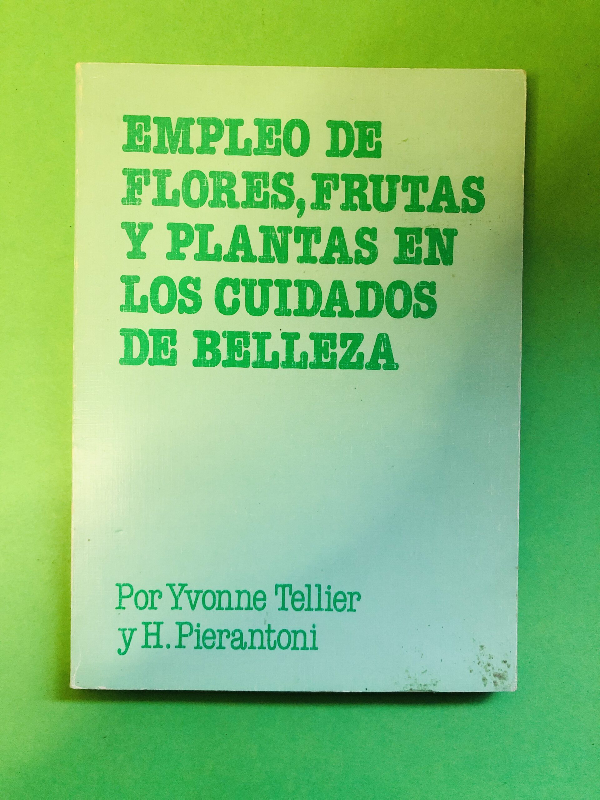 Empleo de flores, frutas y plantas en los cuidados de belleza - Yvonne Tellier y H. Pierantoni