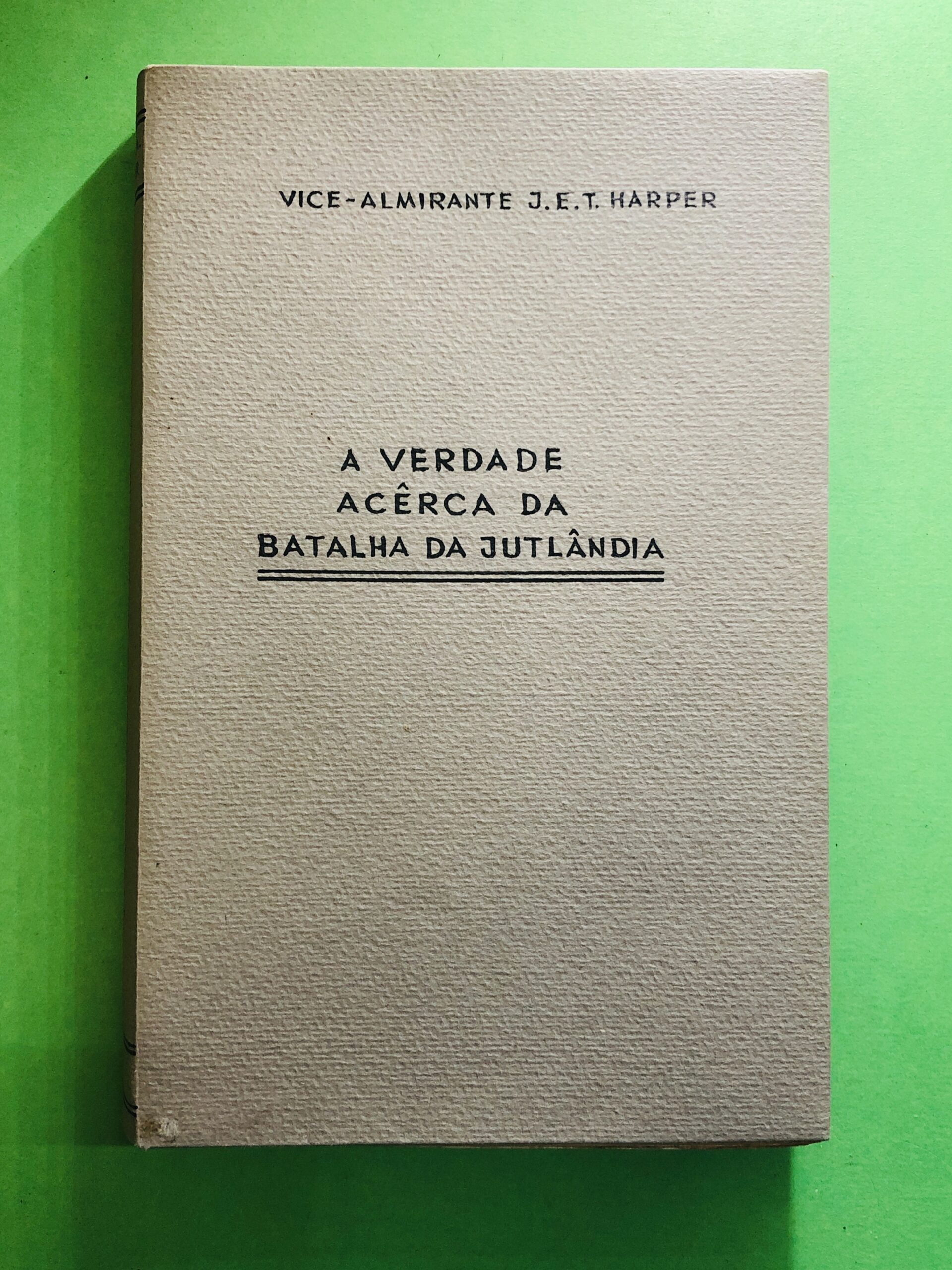 A Verdade Acerca da Batalha da Jutlândia - Vice-Almirante J.E.T. Harper