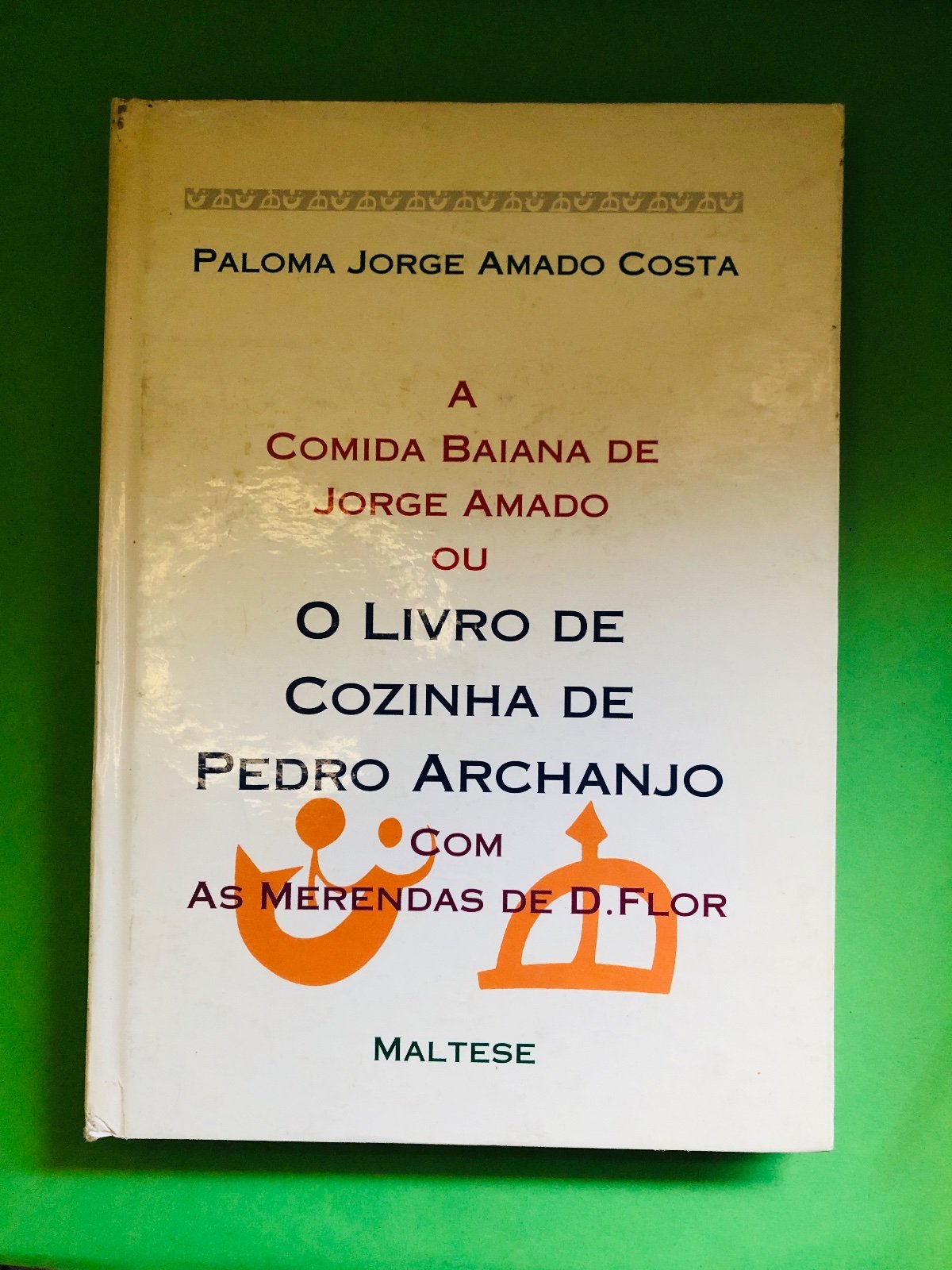 A Comida Baiana de Jorge Amado ou O Livro de Cozinha de Pedro Archanho com As Merendas de D.Flor - Paloma Jorge Amado Costa