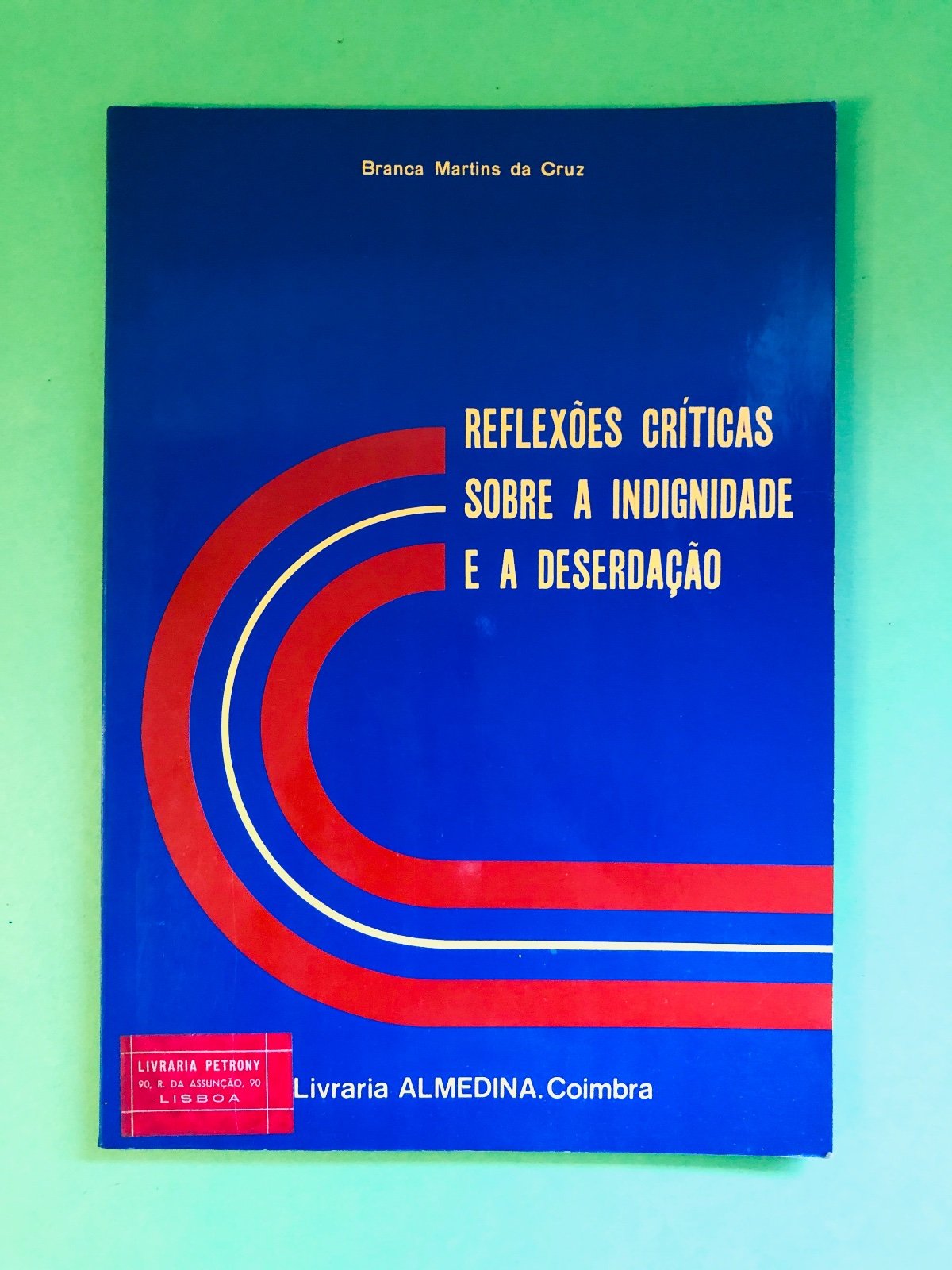 Reflexões Críticas Sobre a Indignidade e a Deserção - Branca Martins da Cruz