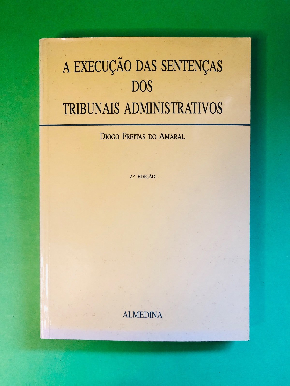 A EXECUÇÃO DAS SENTENÇAS DOS TRIBUNAIS ADMINISTRATIVOS - Diogo Freitas do Amaral