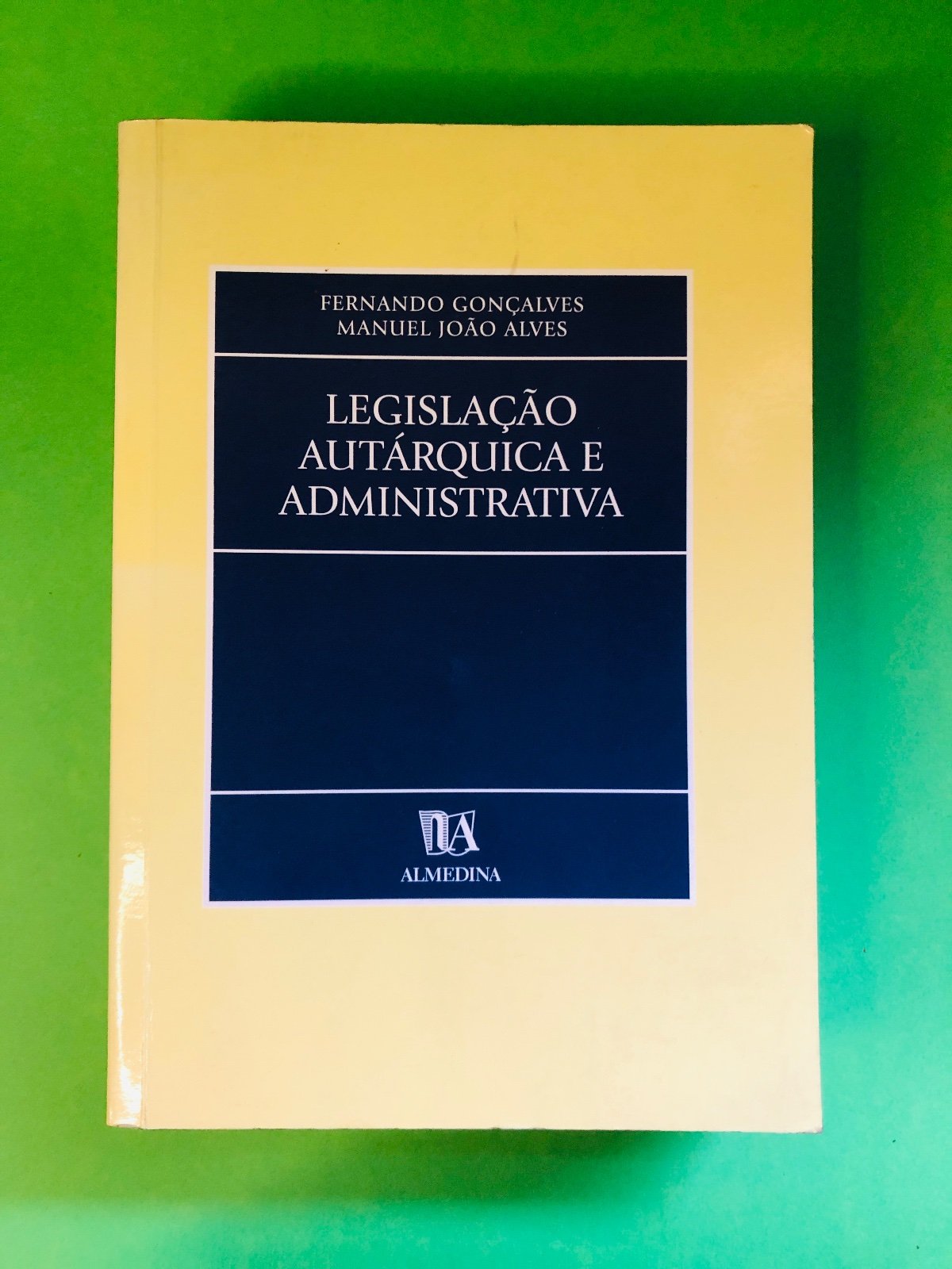 LEGISLAÇÃO AUTÁRQUICA E ADMINISTRATIVA - FERNANDO GONÇALVES, MANUEL JOÃO ALVES