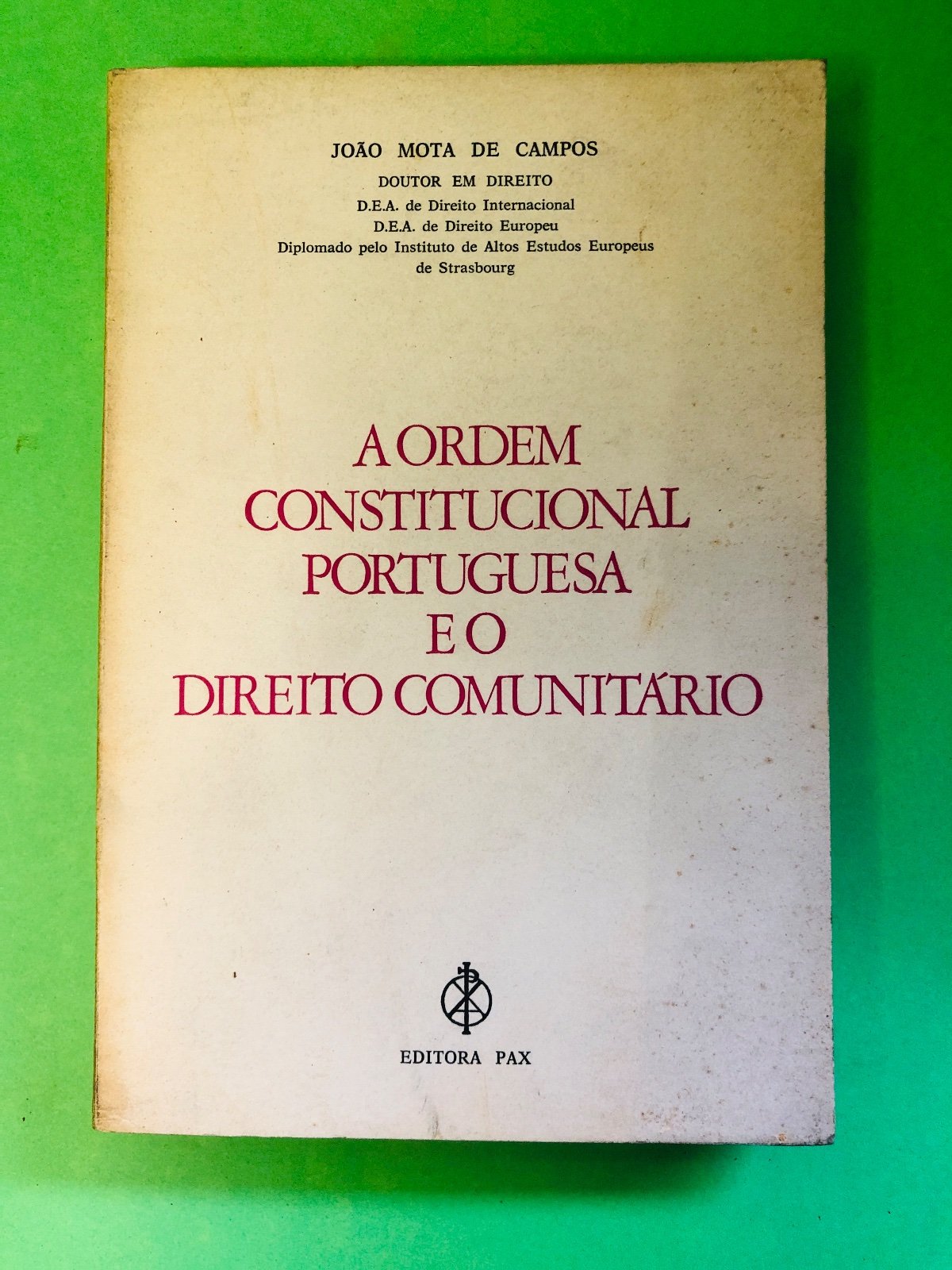 A ORDEM CONSTITUCIONAL PORTUGUESA E O DIREITO COMUNITÁRIO - JOÃO MOTA DE CAMPOS